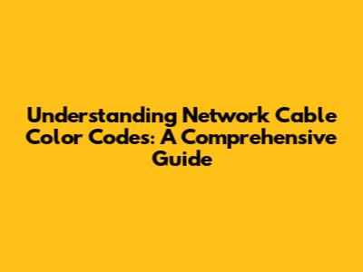 Understanding Network Cable Color Codes: A Comprehensive Guide