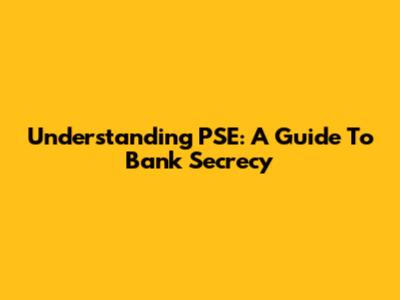 Understanding PSE: A Guide To Bank Secrecy