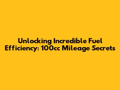 Unlocking Incredible Fuel Efficiency: 100cc Mileage Secrets