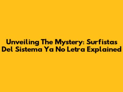 Unveiling The Mystery: 'Surfistas Del Sistema Ya No Letra' Explained
