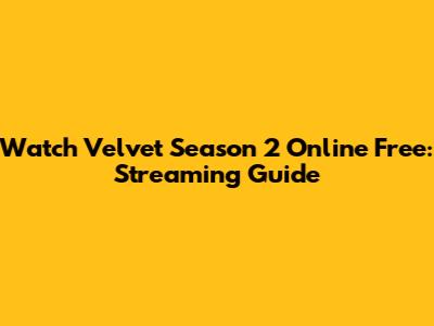 Watch Velvet Season 2 Online Free: Streaming Guide