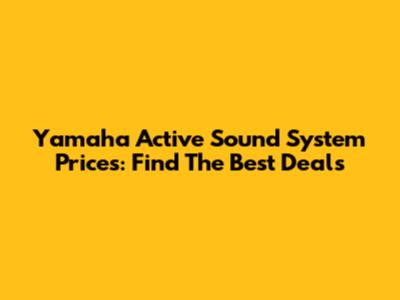 Yamaha Active Sound System Prices: Find The Best Deals