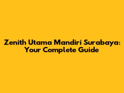 Zenith Utama Mandiri Surabaya: Your Complete Guide